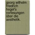 Georg Wilhelm Friedrich Hegel's Vorlesungen über die Aesthetik.