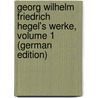 Georg Wilhelm Friedrich Hegel's Werke, Volume 1 (German Edition) by Wilhelm Friedrich Hegel Georg