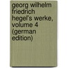 Georg Wilhelm Friedrich Hegel's Werke, Volume 4 (German Edition) door Georg Wilhelm Hegel