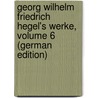 Georg Wilhelm Friedrich Hegel's Werke, Volume 6 (German Edition) door Wilhelm Friedrich Hegel Georg