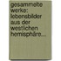 Gesammelte Werke: Lebensbilder Aus Der Westlichen Hemisphäre...