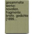 Gesammelte Werke: Novellen. Fragmente. Briefe. Gedichte [1899...