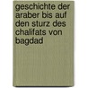 Geschichte Der Araber Bis Auf Den Sturz Des Chalifats Von Bagdad door Gustav Leberecht Flugel