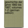 Geschichte Der Jahre 1860 Bis 1867, Volumes 1-2 (German Edition) door Arnd Eduard