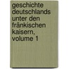 Geschichte Deutschlands Unter Den Fränkischen Kaisern, Volume 1 door Gustav Adolf Harald Stenzel