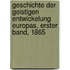Geschichte der geistigen Entwickelung Europas, Erster Band, 1865