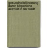 Gesundheitsförderung durch körperliche Aktivität in der Stadt door Stefanie Pfeiffer