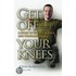 Get Off Your Knees: A Story Of Faith, Courage, And Determination