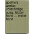 Goethe's Werke: Vollständige Ausg. Letzter Hand ... Erster Band
