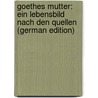 Goethes Mutter: Ein Lebensbild Nach Den Quellen (German Edition) by Heinemann Karl