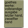 Goethes Werke: Vollstandige Ausgabe Letzter Hand, Zwoelfter Band by Von Johann Wolfgang Goethe