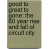Good to Great to Gone: The 60 Year Rise and Fall of Circuit City door Alan Wurtzel