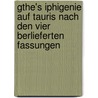 Gthe's Iphigenie Auf Tauris Nach Den Vier Berlieferten Fassungen by Unknown