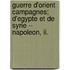 Guerre D'orient Campagnes; D'egypte Et De Syrie -- Napoleon, Ii.