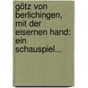 Götz Von Berlichingen, Mit Der Eisernen Hand: Ein Schauspiel... door Johann Wolfgang von Goethe