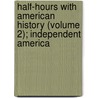 Half-Hours With American History (Volume 2); Independent America door Charles Morris