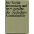 Hamburgs Bedeutung auf dem Gebiete der deutschen Kolonialpolitik