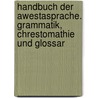 Handbuch der Awestasprache. Grammatik, Chrestomathie und Glossar by Geiger