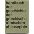 Handbuch der Geschichte der griechisch - römischen Philosophie.