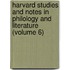 Harvard Studies and Notes in Philology and Literature (Volume 6)