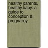 Healthy Parents, Healthy Baby: A Guide to Conception & Pregnancy by Jan Roberts