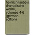 Heinrich Laube's Dramatische Werke, Volumes 4-6 (German Edition)