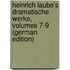 Heinrich Laube's Dramatische Werke, Volumes 7-9 (German Edition)