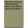 Heinrich Melchior Mühlenbergs Leben Und Wirken (German Edition) door Julius Mann William