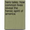 Hero Tales: How Common Lives Reveal The Heroic Spirit Of America door Theodore Roosevelt