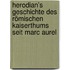 Herodian's Geschichte des römischen Kaiserthums seit Marc Aurel