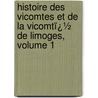 Histoire Des Vicomtes Et De La Vicomtï¿½ De Limoges, Volume 1 door Franois Marvaud