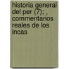 Historia General del Per (7); , Commentarios Reales de Los Incas door Garcilaso De La Vega