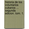 Historia de los Voluntarios Cubanos ... Segunda edicion. tom. 1. door Josež Ribož