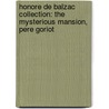 Honore de Balzac Collection: The Mysterious Mansion, Pere Goriot by Honoré de Balzac