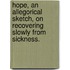 Hope, an allegorical sketch, on recovering slowly from sickness.