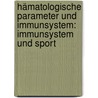 Hämatologische Parameter und Immunsystem: Immunsystem und Sport by Boris Meder