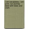 I Am Sacajawea, I Am York: Our Journey West With Lewis And Clark door Claire Rudolph Murphy