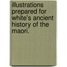 Illustrations prepared for White's Ancient History of the Maori. door John White