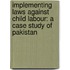Implementing Laws Against Child Labour: A Case Study of Pakistan