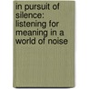 In Pursuit Of Silence: Listening For Meaning In A World Of Noise door George Prochnik.