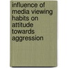 Influence Of Media Viewing Habits On Attitude Towards Aggression door Zoheir Sabaghpour Azarian