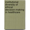 Institutional Diversity of Ethical Decision-making in Healthcare door Jeroen De Luij