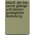 Island: Der Bau seiner Gebirge und dessen geologische Bedeutung.