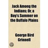 Jack Among the Indians; Or, a Boy's Summer on the Buffalo Plains door George Bird Grinnell