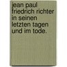 Jean Paul Friedrich Richter in seinen letzten Tagen und im Tode. by Richard Otto Spazier