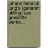 Johann Heinrich Jung's (genannt Stilling) Aus Gewählte Werke... door Johann Heinrich Jung-Stilling