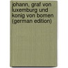 Johann, Graf Von Luxemburg Und Konig Von Bomen  (German Edition) door Schu