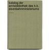 Katalog Der Amtsbibliothek Des K.k. Eisenbahnministeriums ...... door Austria. Eisenbahn-Ministerium. Bibliothek