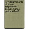 Key Determinants Of Stress Response In Pseudomonas Putida Kt2440 by Sarah Frank