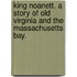 King Noanett. A story of Old Virginia and the Massachusetts Bay.